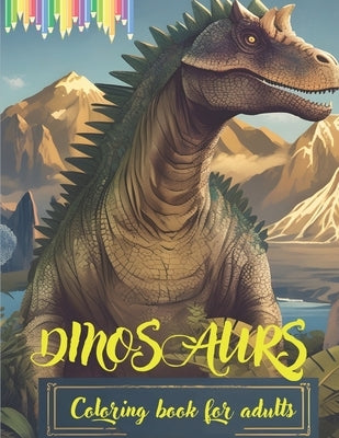 Dinosaurs Coloring Book for Adults: Coloring Pages by Cipriano Mos3
