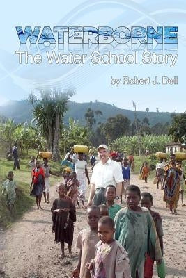 Waterborne: The Water School Story by Dell, Robert J.