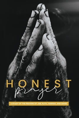Honest Prayer: A Study of the Prayers of Job, Ruth, Hannah, and David by Lombardo, Sally