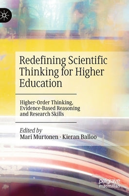 Redefining Scientific Thinking for Higher Education: Higher-Order Thinking, Evidence-Based Reasoning and Research Skills by Murtonen, Mari