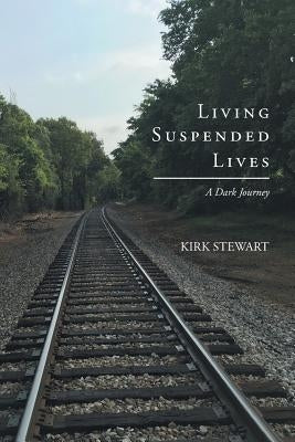 Living Suspended Lives (A Dark Journey) by Stewart, Kirk