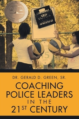 Coaching Police Leaders in the 21st Century by Green, Gerald D., Sr.