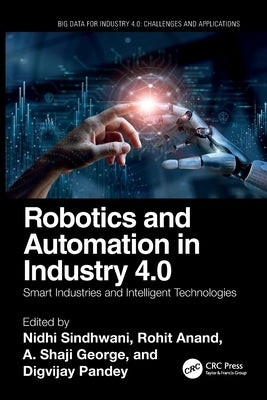 Robotics and Automation in Industry 4.0: Smart Industries and Intelligent Technologies by Sindhwani, Nidhi