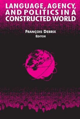 Language, Agency, and Politics in a Constructed World by Debrix, Francois