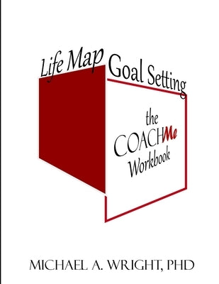 Life Map Goal Setting: the COACH Me Workbook by Wright, Michael a.