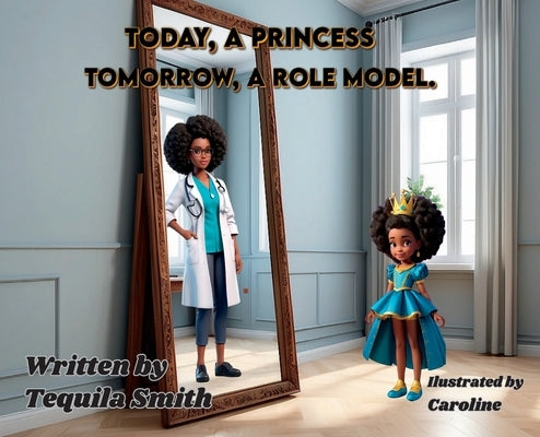 Today, a Princess. Tomorrow, a Role Model. by Smith, Tequila