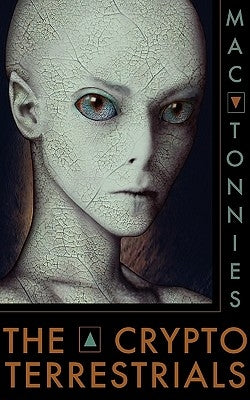 The Cryptoterrestrials: A Meditation on Indigenous Humanoids and the Aliens Among Us by Tonnies, Mac