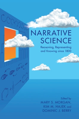 Narrative Science: Reasoning, Representing and Knowing Since 1800 by Morgan, Mary S.