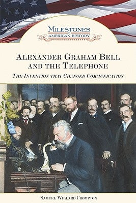 Alexander Graham Bell and the Telephone: The Invention That Changed Communication by Crompton, Samuel Willard