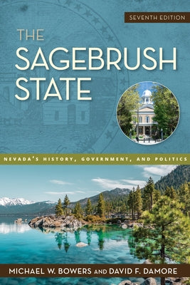 The Sagebrush State, 7th Edition: Nevada's History, Government, and Politics by Bowers, Michael W.
