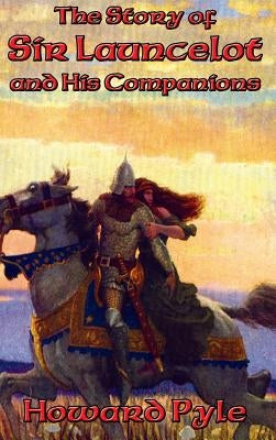 The Story of Sir Launcelot and His Companions by Pyle, Howard