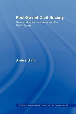 Post-Soviet Civil Society: Democratization in Russia and the Baltic States by Uhlin, Anders