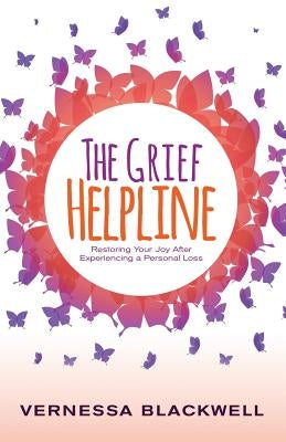 The Grief Helpline: Restoring Your Joy After Experiencing a Personal Loss by Blackwell, Vernessa