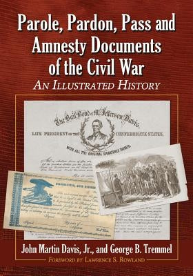 Parole, Pardon, Pass and Amnesty Documents of the Civil War: An Illustrated History by Davis, John Martin