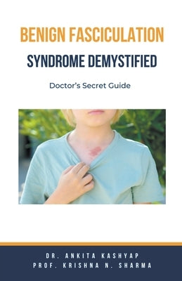 Benign Fasciculation Syndrome Demystified: Doctor's Secret Guide by Kashyap, Ankita
