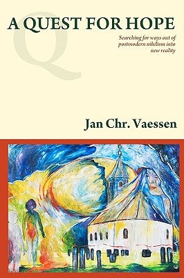 A Quest For Hope: Searching For Ways Out Of Postmodern Nihilism Into New Reality by Vaessen, Jan Chr