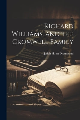 Richard Williams, and the Cromwell Family by Drummond, Josiah H. (Josiah Hayden)
