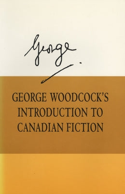 George Woodcock's Introduction to Canadian Fiction by Woodcock, George