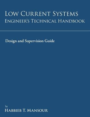 Low-Current Systems Engineer's Technical Handbook: A Guide to Design and Supervision by Mansour, Habbieb T.