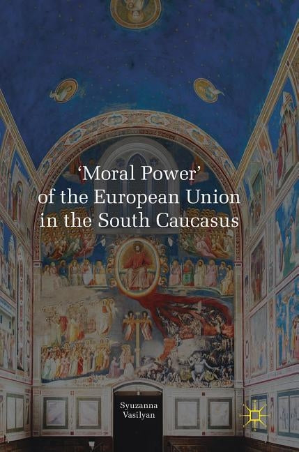 'Moral Power' of the European Union in the South Caucasus by Vasilyan, Syuzanna
