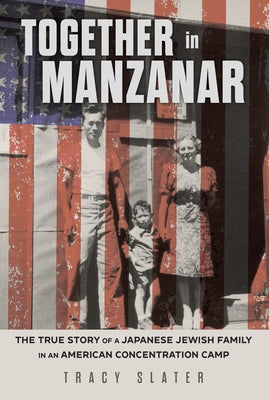 Together in Manzanar: The True Story of a Japanese Jewish Family in an American Concentration Camp by Slater, Tracy