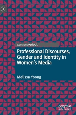 Professional Discourses, Gender and Identity in Women's Media by Yoong, Melissa