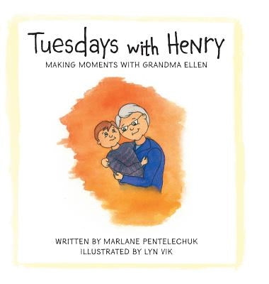 Tuesdays with Henry: Making Moments with Grandma Ellen by Pentelechuk, Marlane