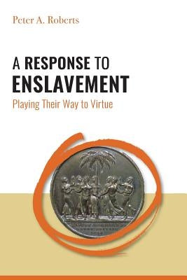 A Response to Enslavement: Playing Their Way to Virtue by Roberts, Peter A.
