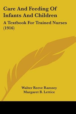 Care And Feeding Of Infants And Children: A Textbook For Trained Nurses (1916) by Ramsey, Walter Reeve