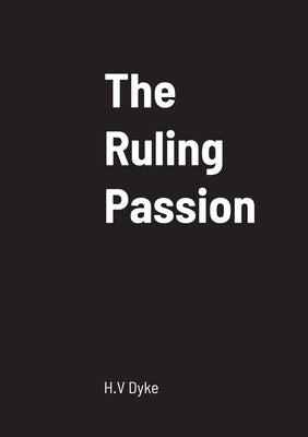The Ruling Passion by Dyke, H. V.