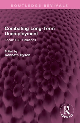Combating Long-Term Unemployment: Local/ E.C. Relations by Dyson, Kenneth