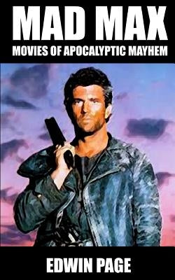 Mad Max: Movies of Apocalyptic Mayhem by Page, Edwin