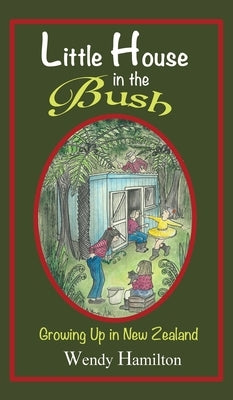 Little House in the Bush: Growing Up in New Zealand by Hamilton, Wendy