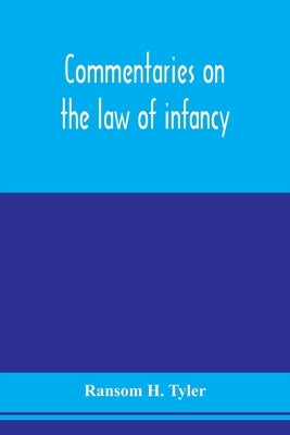 Commentaries on the law of infancy: including guardianship and custody of infants, and the law of coverture, embracing dower, marriage, and divorce, a by H. Tyler, Ransom