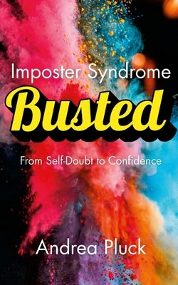 Imposter Syndrome BUSTED -: From Self-Doubt to Confidence by Pluck, Andrea