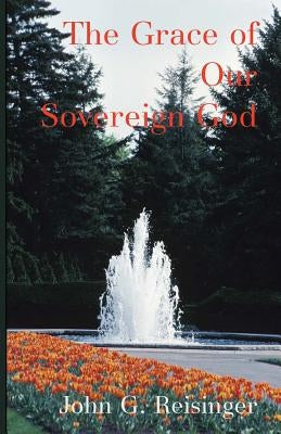 The Grace of Our Sovereign God by Reisinger, John G.
