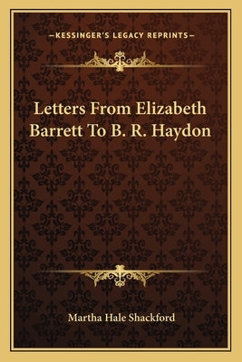 Letters From Elizabeth Barrett To B. R. Haydon by Shackford, Martha Hale