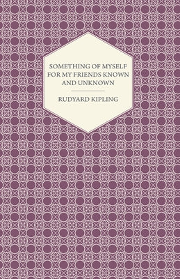 Something of Myself for My Friends Known and Unknown by Kipling, Rudyard