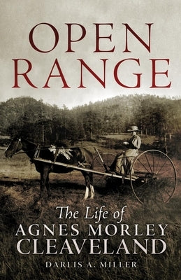Open Range: The Life of Agnes Morley Cleveland by Miller, Darlis A.