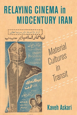 Relaying Cinema in Midcentury Iran: Material Cultures in Transitvolume 2 by Askari, Kaveh