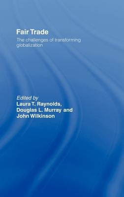 Fair Trade: The Challenges of Transforming Globalization by Raynolds, Laura T.