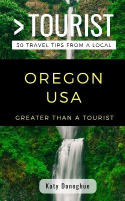 Greater Than a Tourist- Oregon USA: 50 Travel Tips from a Local by Tourist, Greater Than a.