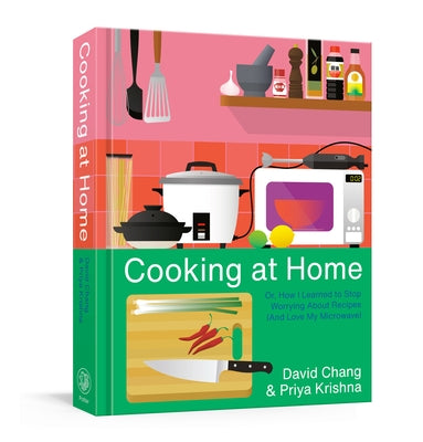 Cooking at Home: Or, How I Learned to Stop Worrying about Recipes (and Love My Microwave): A Cookbook by Chang, David