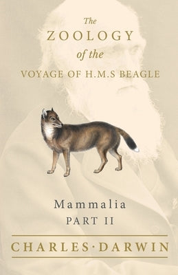 Mammalia - Part II - The Zoology of the Voyage of H.M.S Beagle: Under the Command of Captain Fitzroy - During the Years 1832 to 1836 by Darwin, Charles