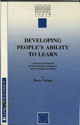 Developing People's Ability to Learn: European Perspectives on Self-Learning Competency and Technological Change- A Study of Eurotecnet (a Community P by Nyhan, Barry