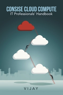 Consise Cloud Compute: It Professionals' Handbook by Vijay