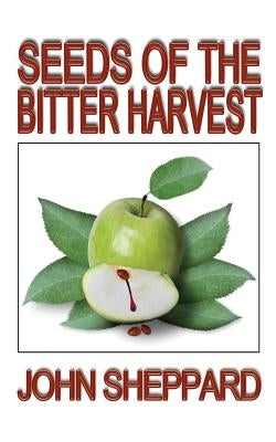 Seeds of the Bitter Harvest by Sheppard, John
