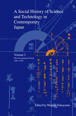 A Social History of Science and Technology in Contemporary Japan: Volume 1: The Occupation Period 1945-1952 by Nakayama, Shigeru