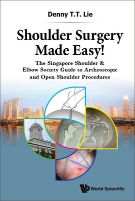 Shoulder Surgery Made Easy!: The Singapore Shoulder & Elbow Society Guide to Arthroscopic and Open Shoulder Procedures by Lie, Denny T. T.