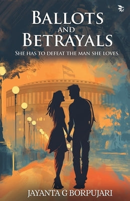Ballots and Betrayal by Borpujari, Jayanta G.